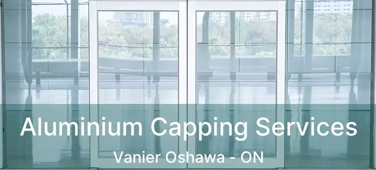  Aluminium Capping Services Vanier Oshawa - ON