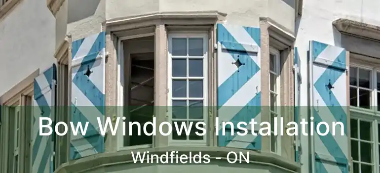 Bow Windows Installation Windfields - ON