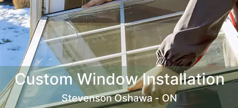  Custom Window Installation Stevenson Oshawa - ON