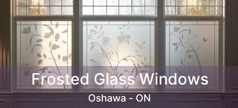  Frosted Glass Windows Oshawa - ON