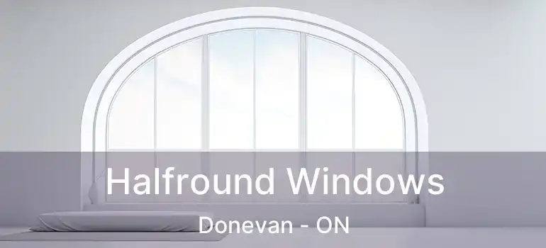  Halfround Windows Donevan - ON