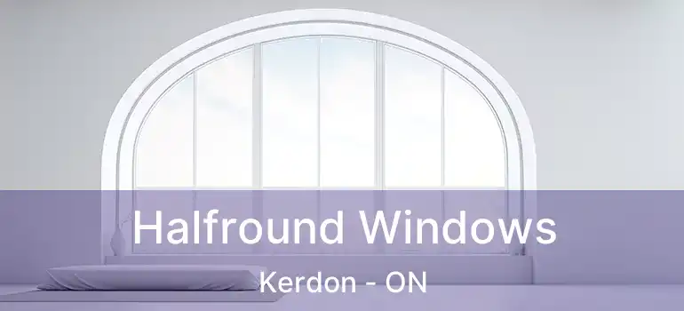  Halfround Windows Kerdon - ON