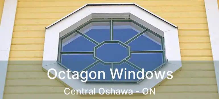  Octagon Windows Central Oshawa - ON