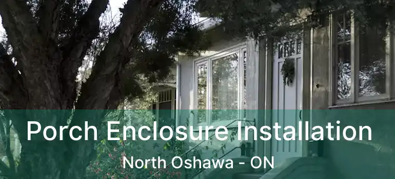  Porch Enclosure Installation North Oshawa - ON