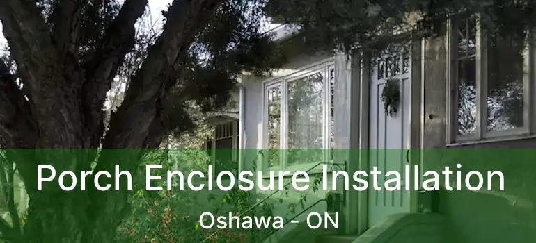  Porch Enclosure Installation Oshawa - ON
