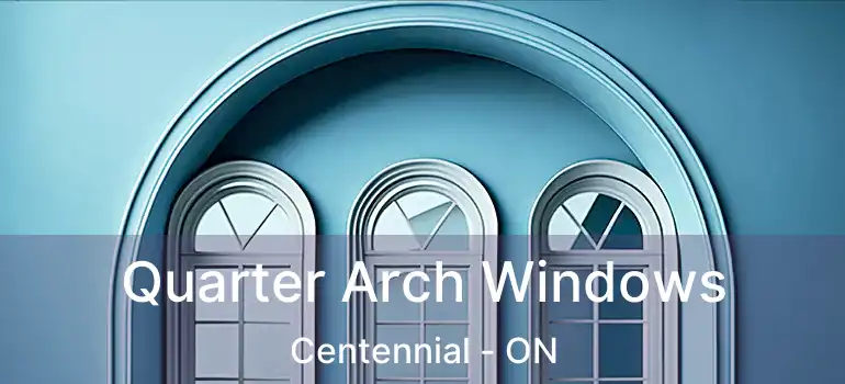  Quarter Arch Windows Centennial - ON