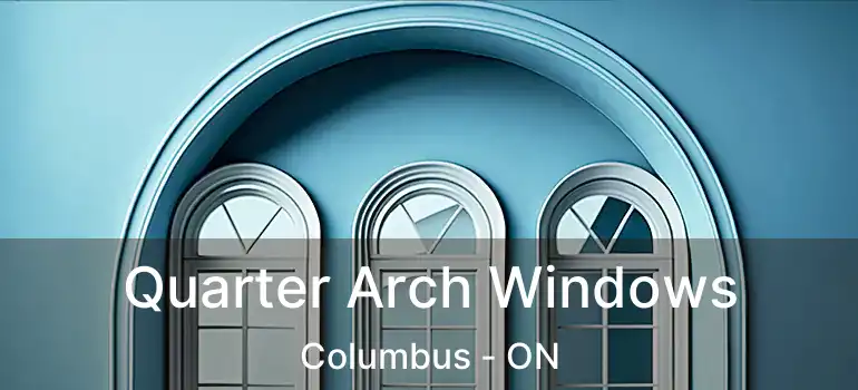  Quarter Arch Windows Columbus - ON