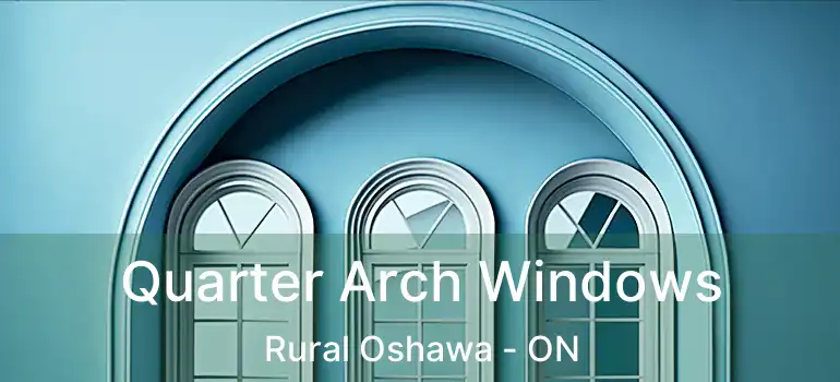  Quarter Arch Windows Rural Oshawa - ON