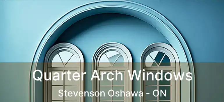  Quarter Arch Windows Stevenson Oshawa - ON