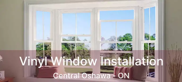 Vinyl Window Installation Central Oshawa - ON
