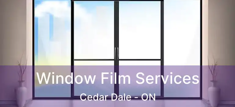 Window Film Services Cedar Dale - ON