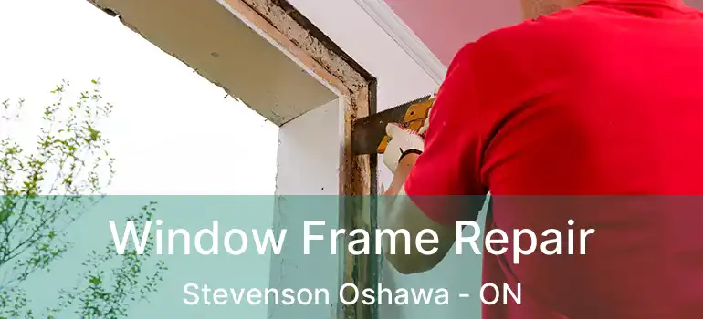  Window Frame Repair Stevenson Oshawa - ON