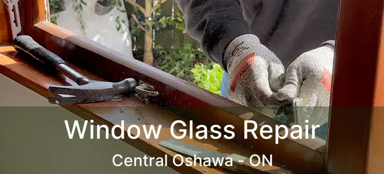  Window Glass Repair Central Oshawa - ON