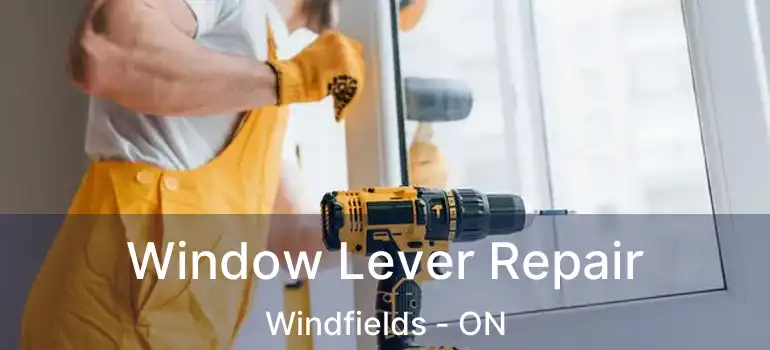  Window Lever Repair Windfields - ON