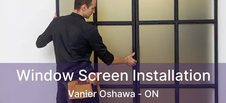  Window Screen Installation Vanier Oshawa - ON